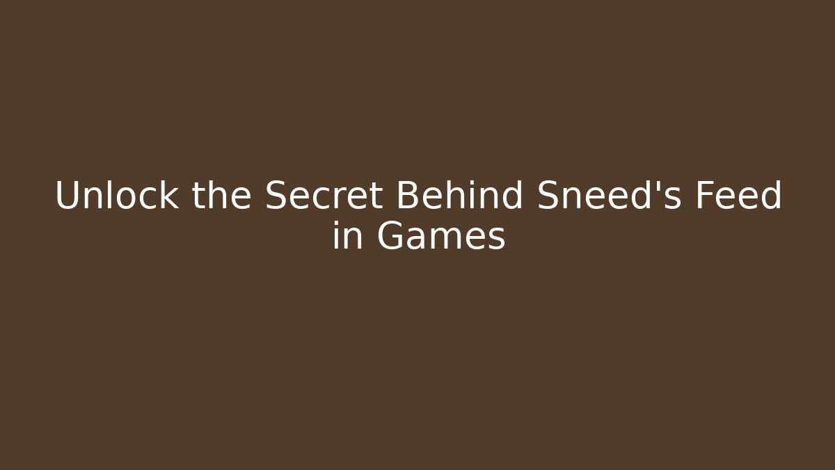 Unlock the Secret Behind Sneed’s Feed in Games