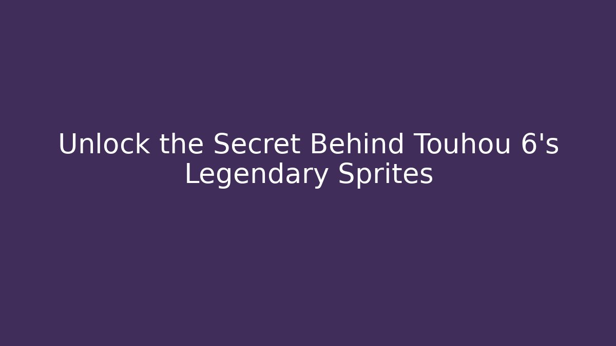 Unlock the Secret Behind Touhou 6’s Legendary Sprites