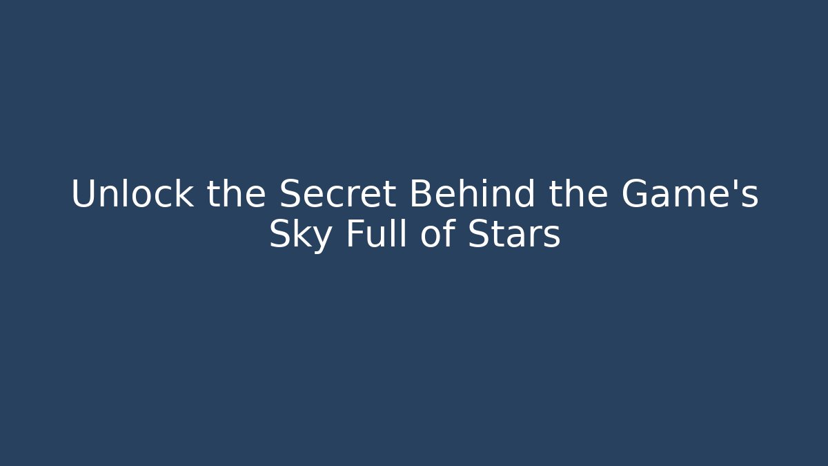 Unlock the Secret Behind the Game’s Sky Full of Stars