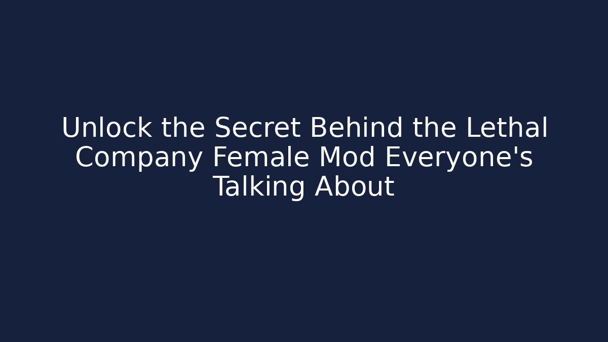 Unlock the Secret Behind the Lethal Company Female Mod Everyone's Talking About