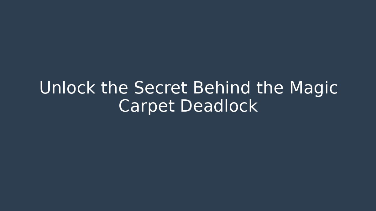 Unlock the Secret Behind the Magic Carpet Deadlock