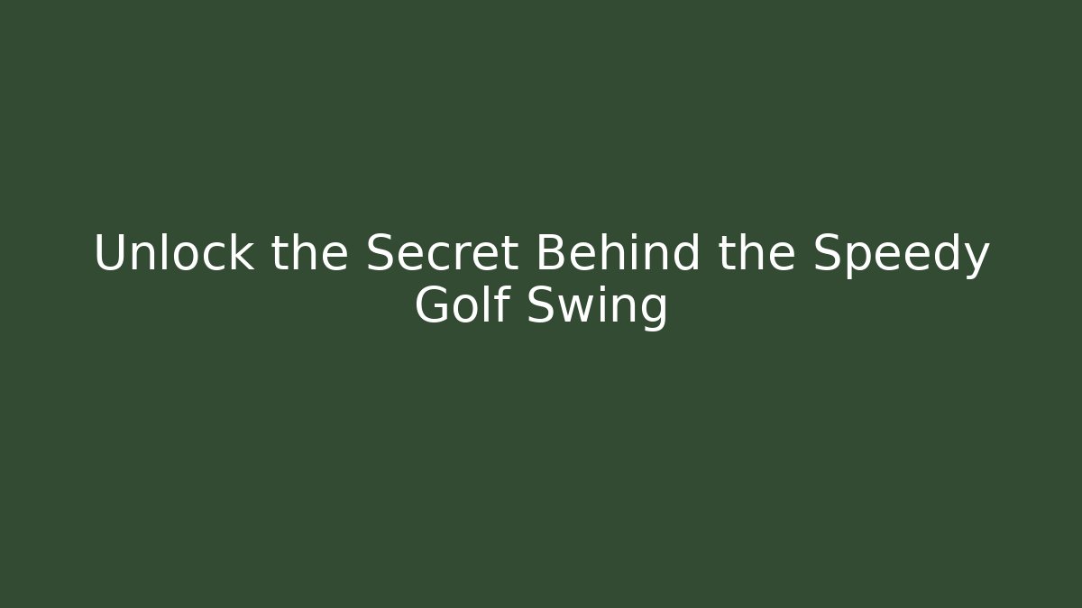 Unlock the Secret Behind the Speedy Golf Swing