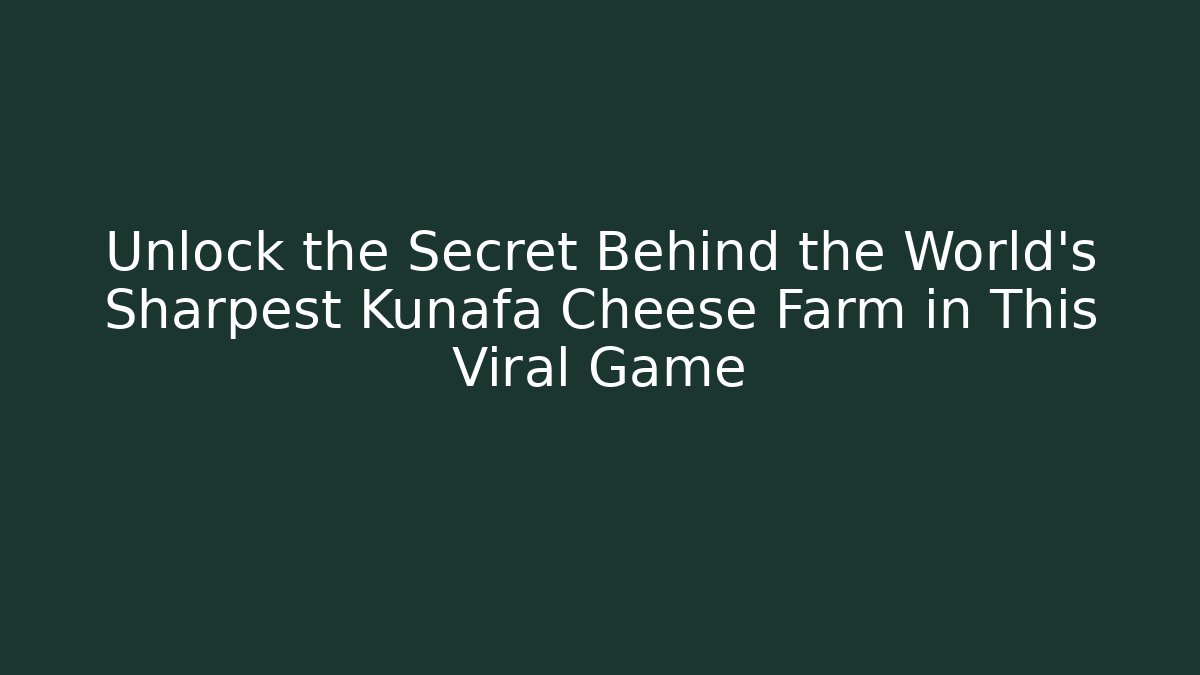 Unlock the Secret Behind the World's Sharpest Kunafa Cheese Farm in This Viral Game