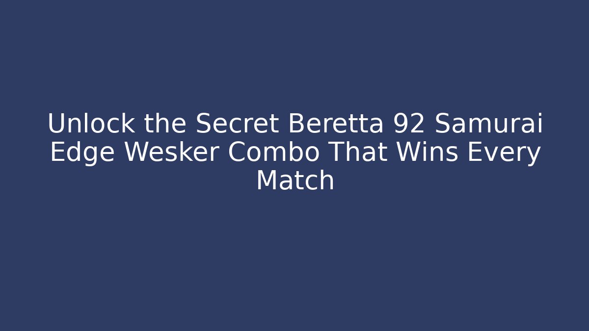 Unlock the Secret Beretta 92 Samurai Edge Wesker Combo That Wins Every Match