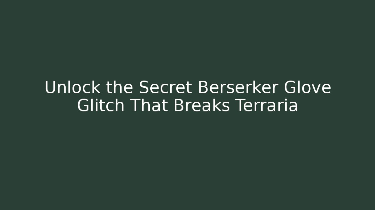 Unlock the Secret Berserker Glove Glitch That Breaks Terraria