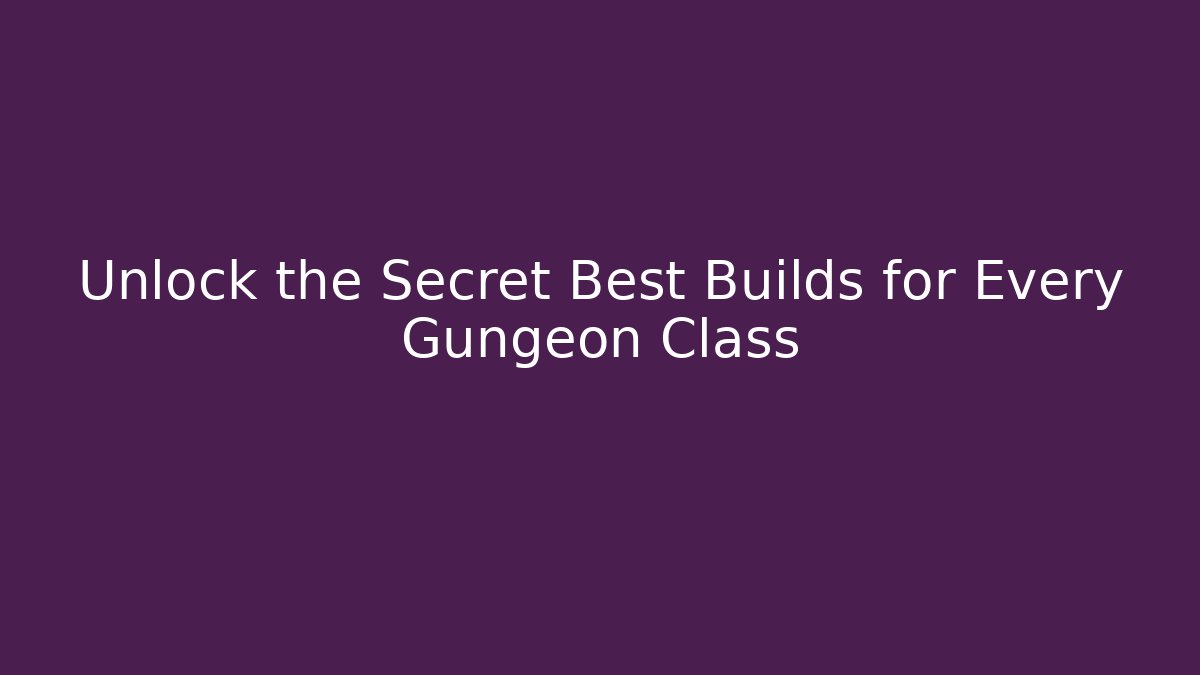 Unlock the Secret Best Builds for Every Gungeon Class