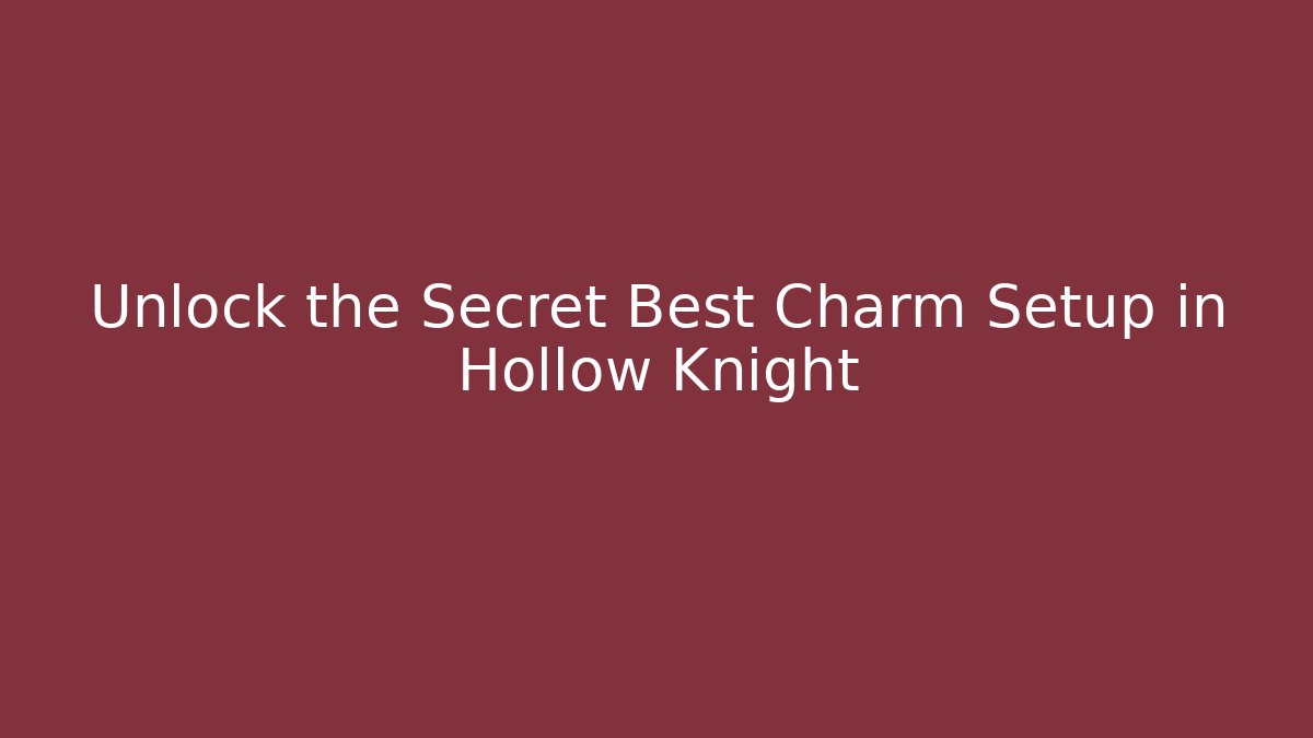 Unlock the Secret Best Charm Setup in Hollow Knight