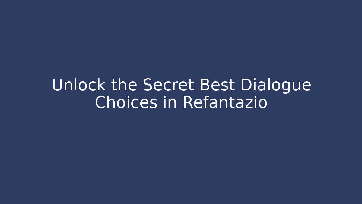 Unlock the Secret Best Dialogue Choices in Refantazio