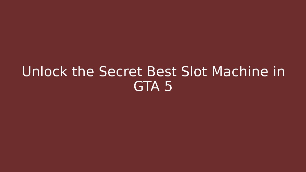 Unlock the Secret Best Slot Machine in GTA 5