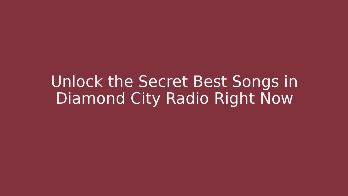 Unlock the Secret Best Songs in Diamond City Radio Right Now