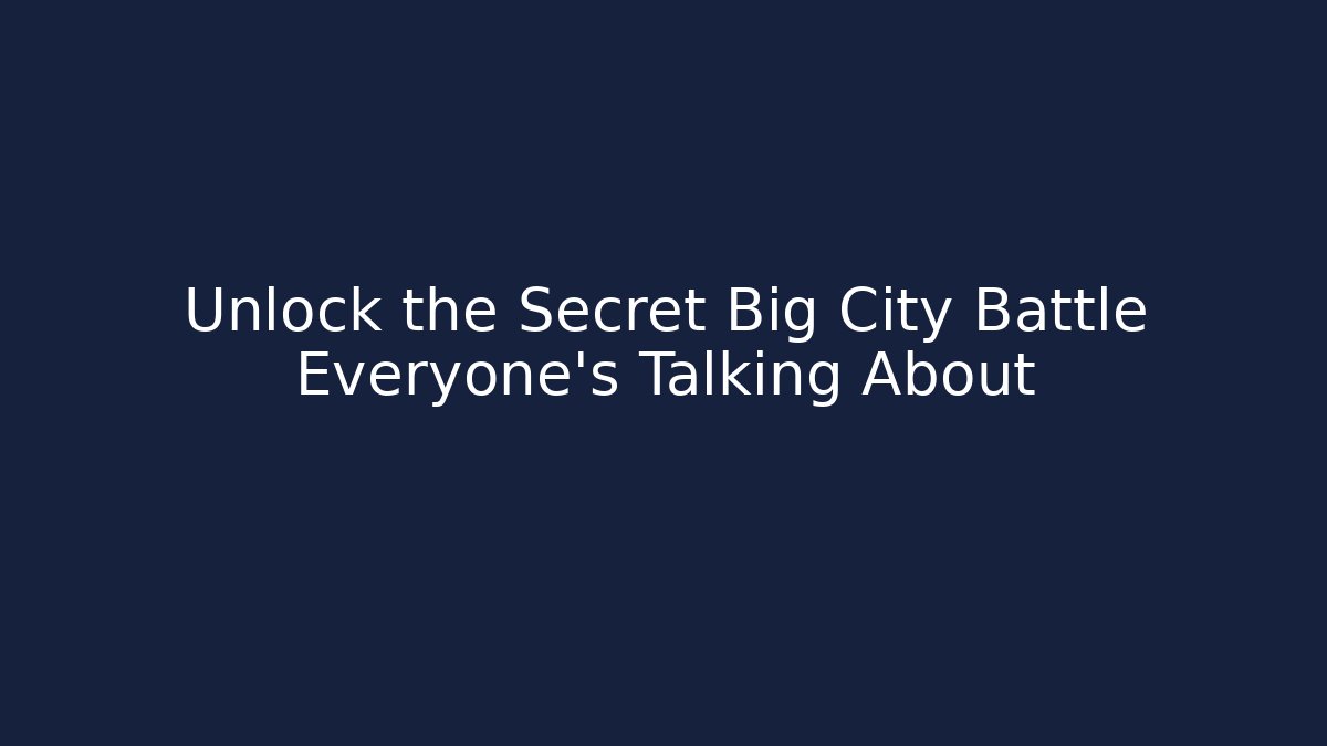 Unlock the Secret Big City Battle Everyone's Talking About