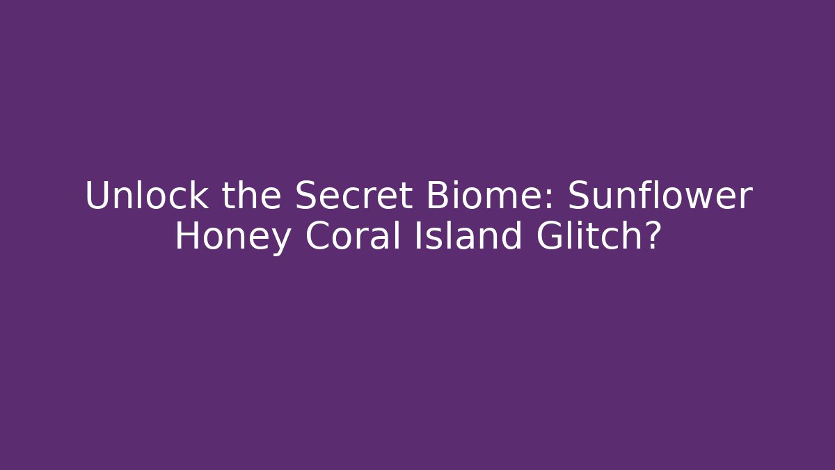 Unlock the Secret Biome: Sunflower Honey Coral Island Glitch?
