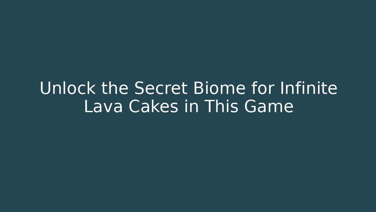 Unlock the Secret Biome for Infinite Lava Cakes in This Game