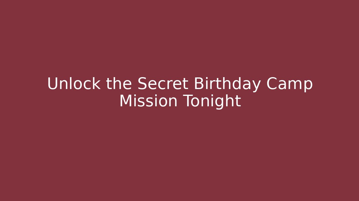 Unlock the Secret Birthday Camp Mission Tonight