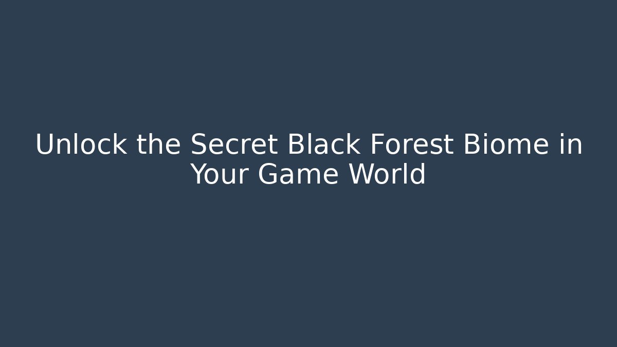 Unlock the Secret Black Forest Biome in Your Game World