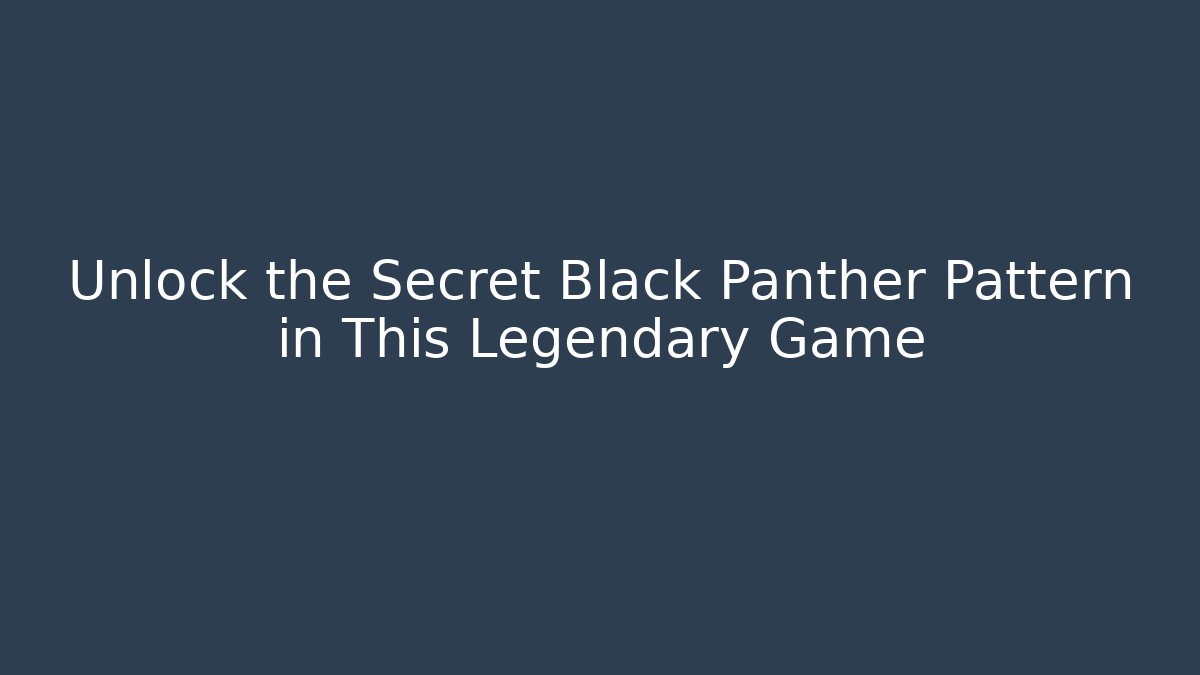 Unlock the Secret Black Panther Pattern in This Legendary Game