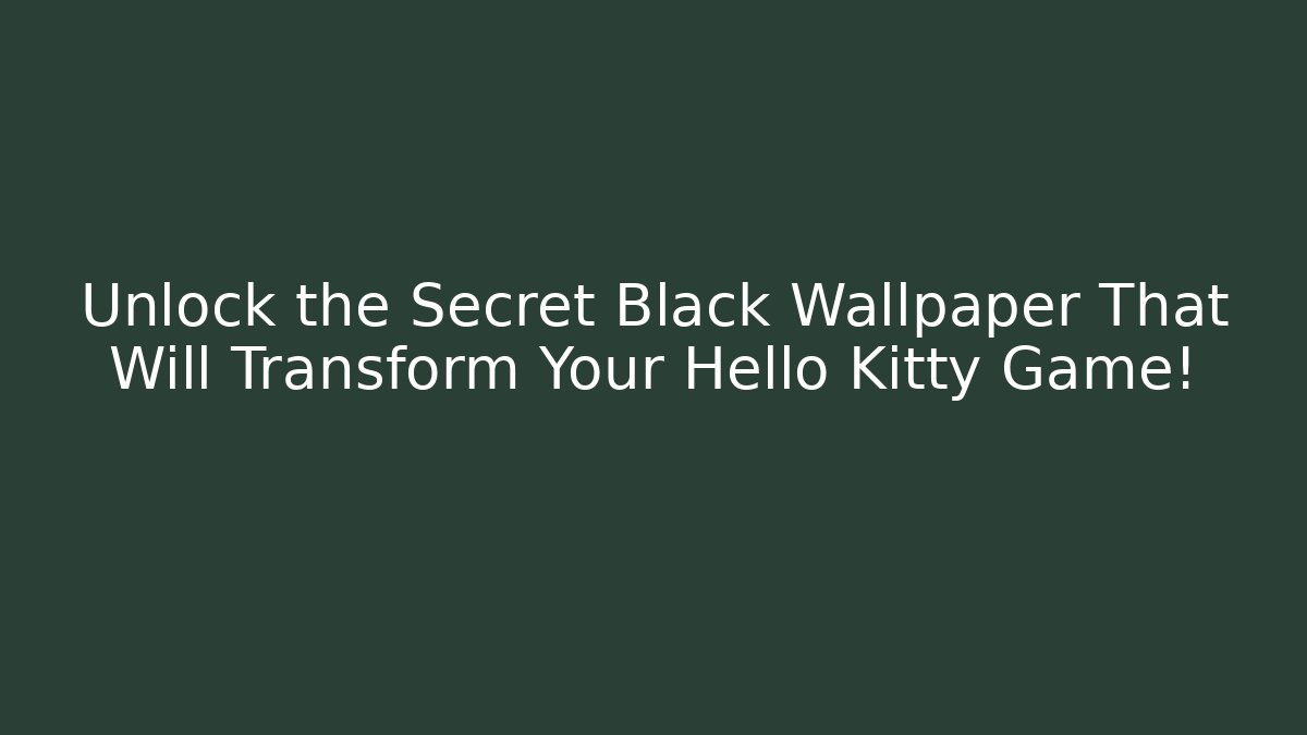 Unlock the Secret Black Wallpaper That Will Transform Your Hello Kitty Game!