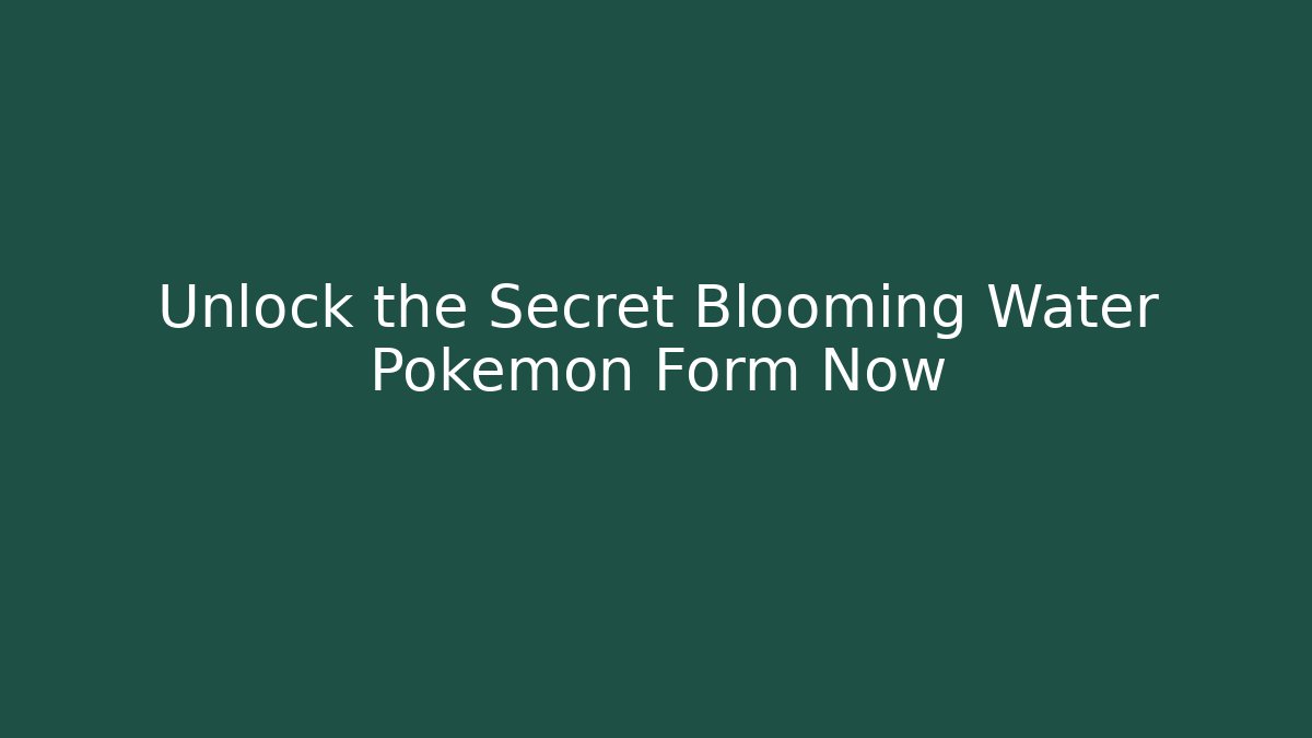 Unlock the Secret Blooming Water Pokémon Form Now