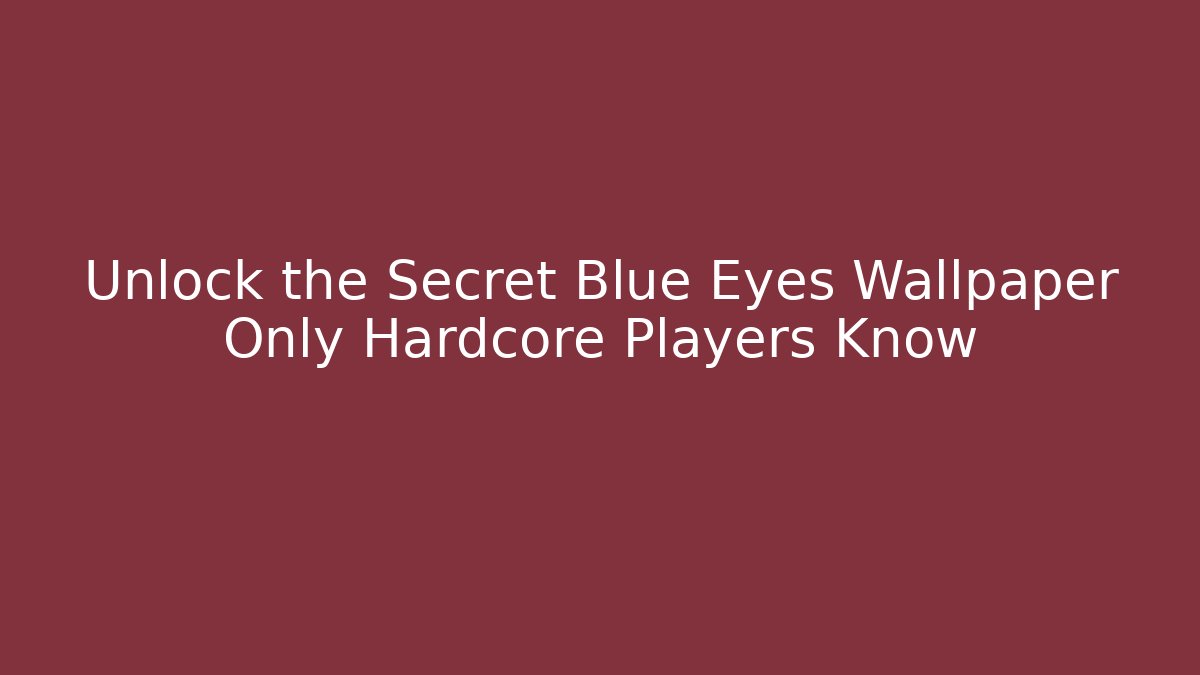 Unlock the Secret Blue Eyes Wallpaper Only Hardcore Players Know