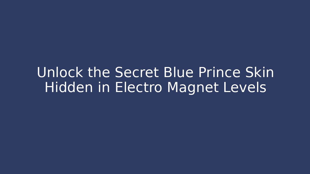 Unlock the Secret Blue Prince Skin Hidden in Electro Magnet Levels