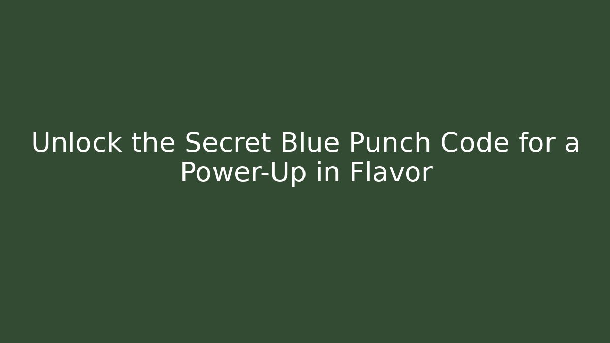 Unlock the Secret Blue Punch Code for a Power-Up in Flavor