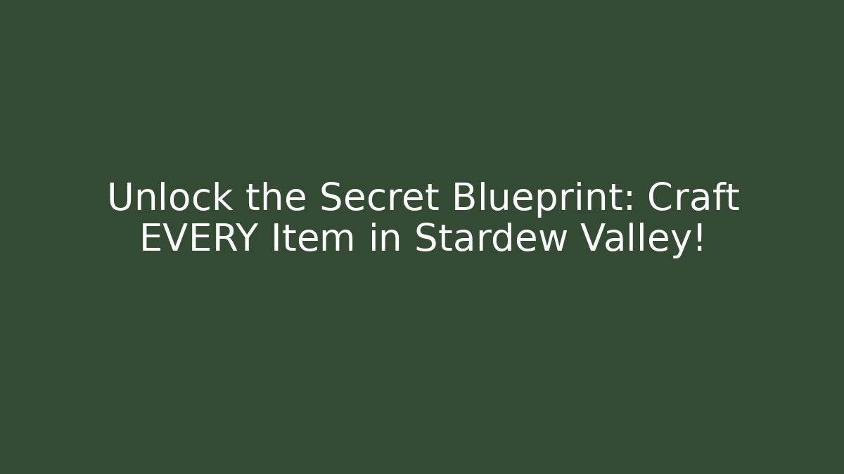 Unlock the Secret Blueprint: Craft EVERY Item in Stardew Valley!