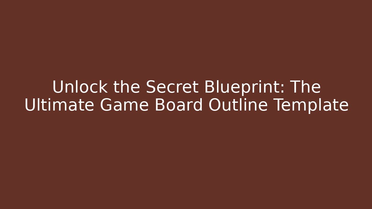 Unlock the Secret Blueprint: The Ultimate Game Board Outline Template