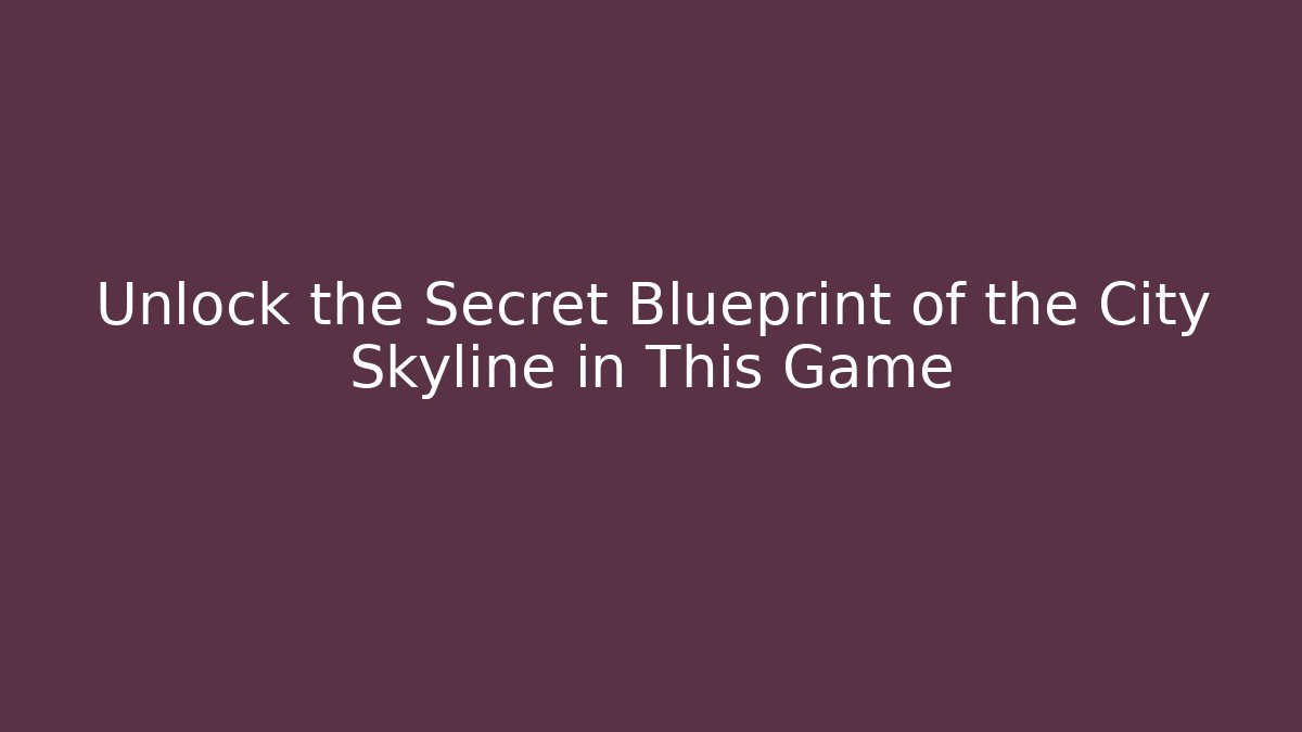 Unlock the Secret Blueprint of the City Skyline in This Game