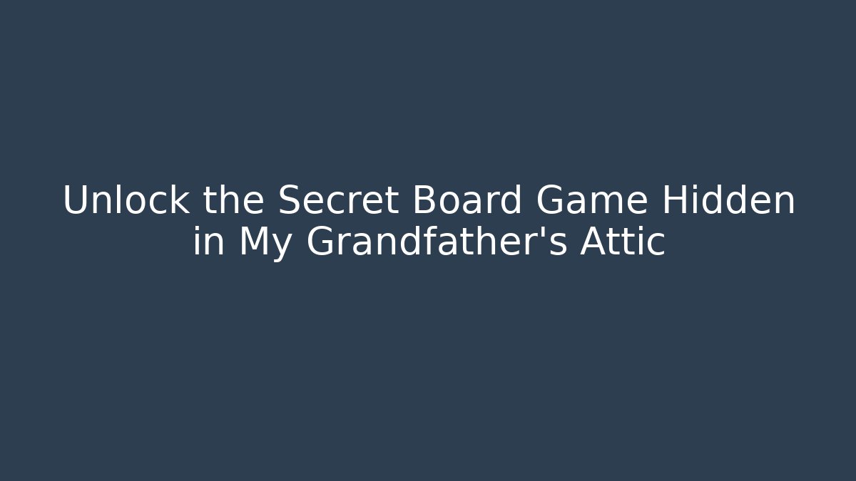 Unlock the Secret Board Game Hidden in My Grandfather's Attic