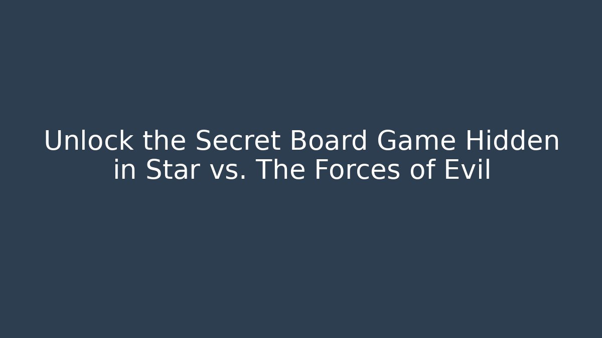 Unlock the Secret Board Game Hidden in Star vs. The Forces of Evil