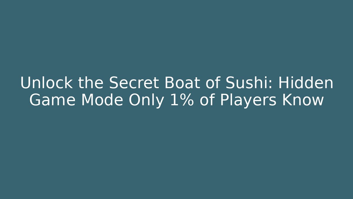 Unlock the Secret Boat of Sushi: Hidden Game Mode Only 1% of Players Know
