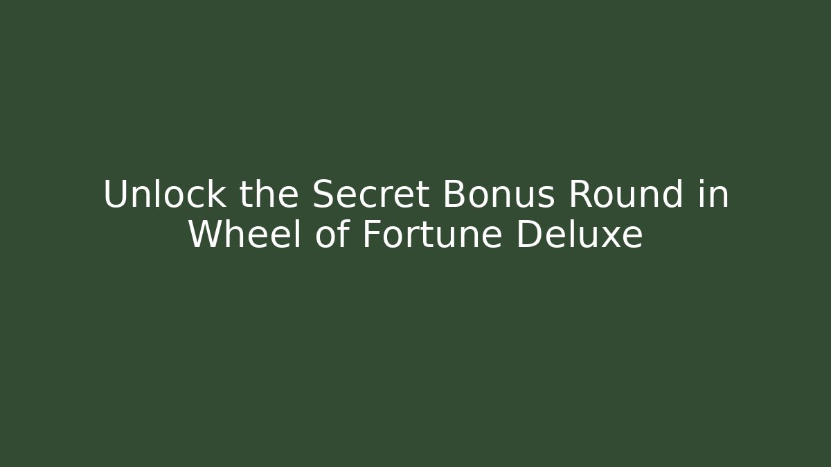 Unlock the Secret Bonus Round in Wheel of Fortune Deluxe
