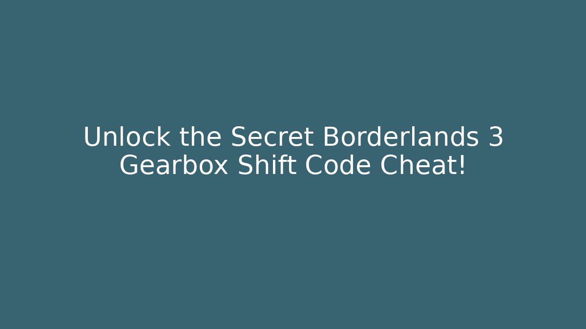 Unlock the Secret Borderlands 3 Gearbox Shift Code Cheat! - Create More Assets