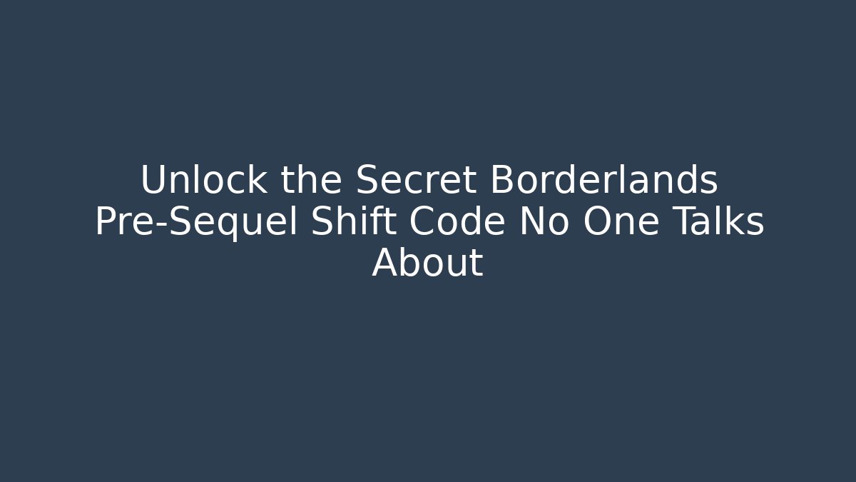 Unlock the Secret Borderlands Pre-Sequel Shift Code No One Talks About