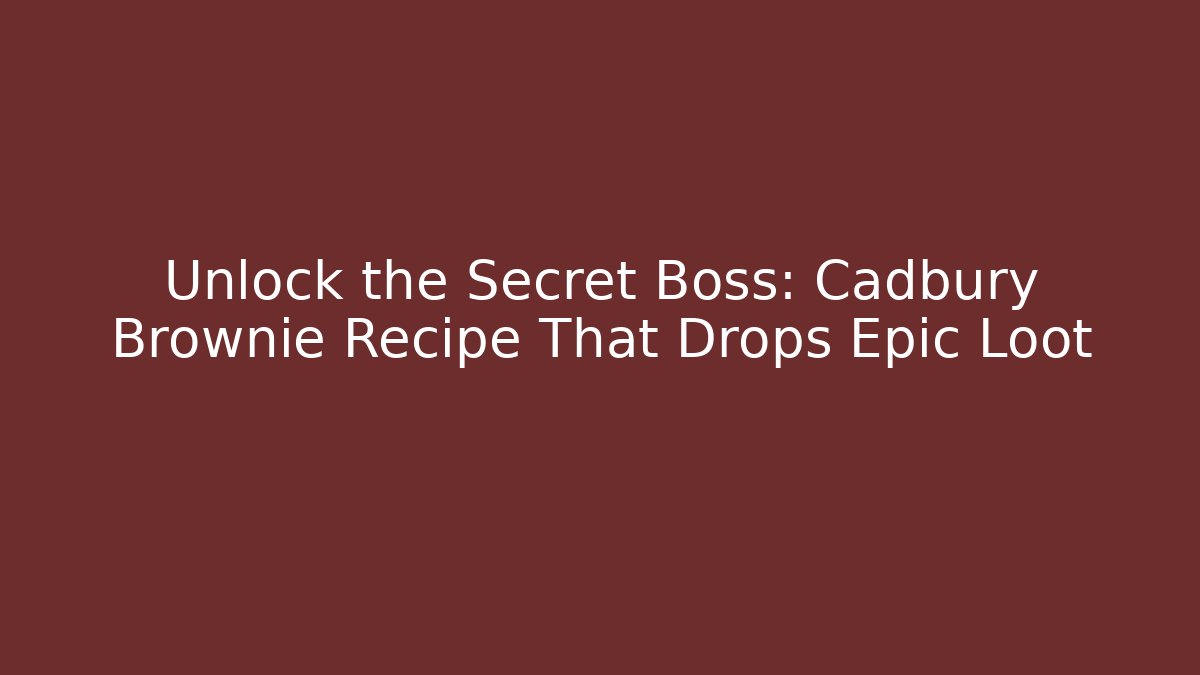Unlock the Secret Boss: Cadbury Brownie Recipe That Drops Epic Loot