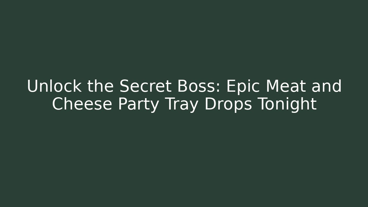 Unlock the Secret Boss: Epic Meat and Cheese Party Tray Drops Tonight