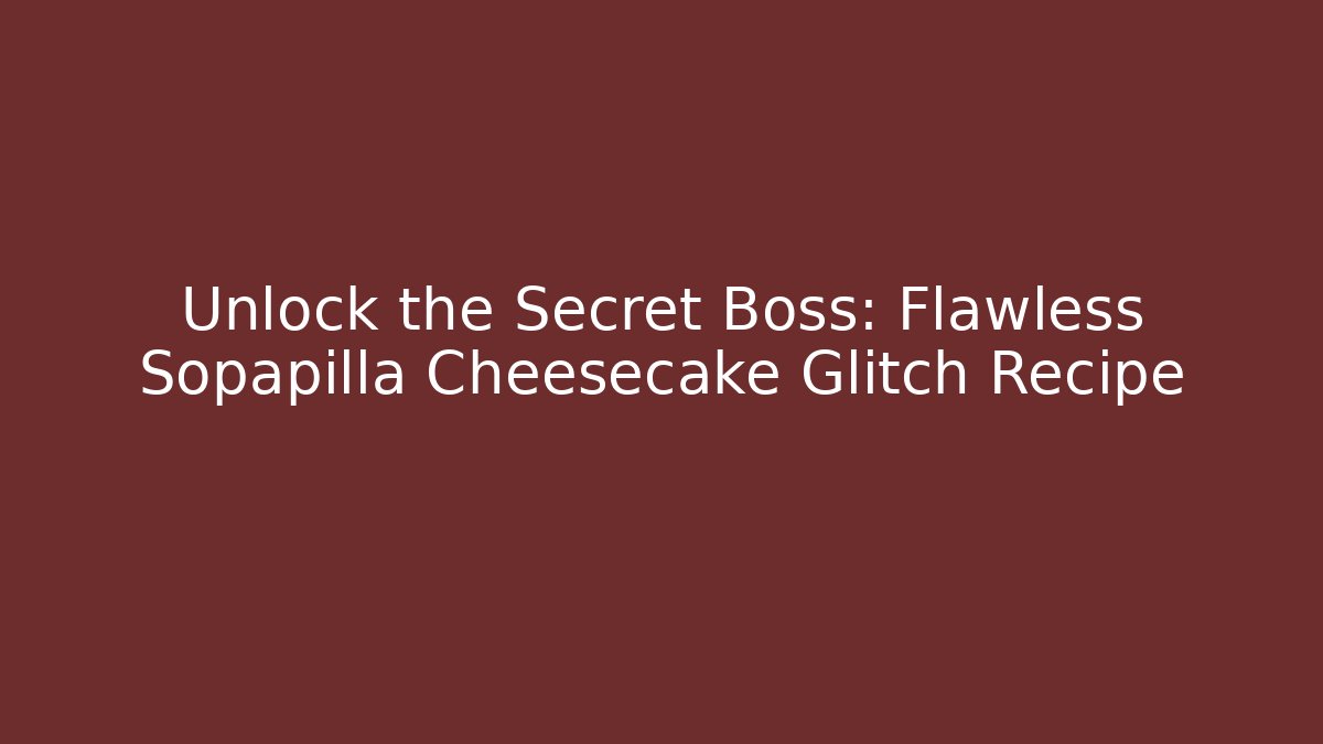 Unlock the Secret Boss: Flawless Sopapilla Cheesecake Glitch Recipe