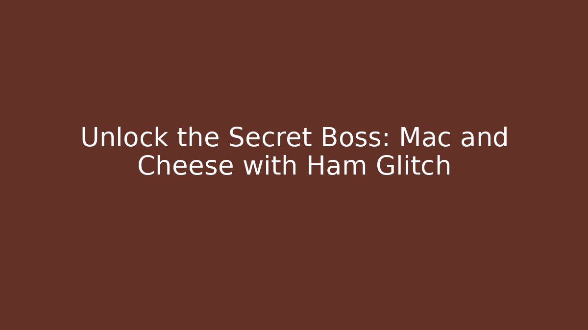 Unlock the Secret Boss: Mac and Cheese with Ham Glitch