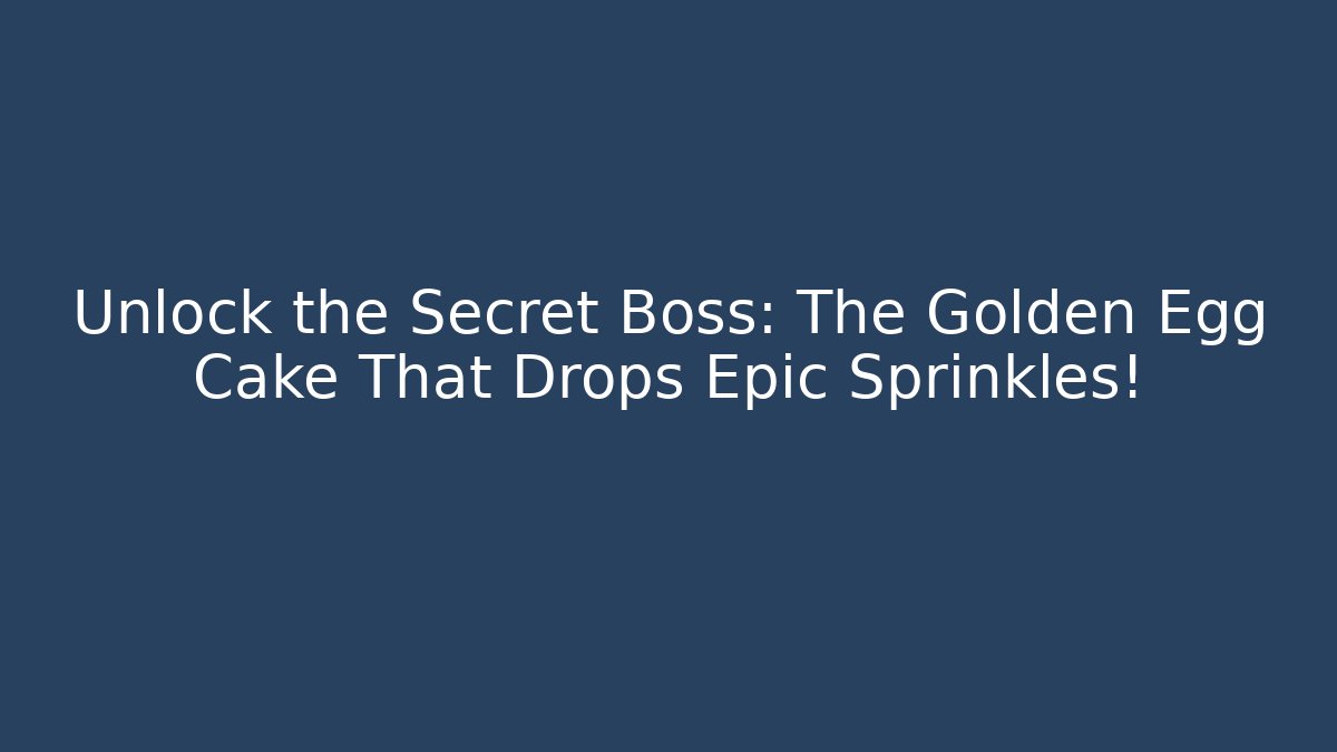 Unlock the Secret Boss: The Golden Egg Cake That Drops Epic Sprinkles!