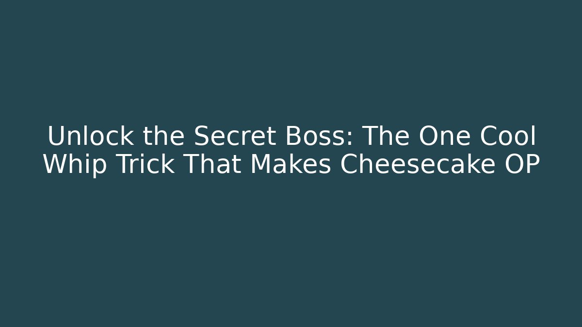 Unlock the Secret Boss: The One Cool Whip Trick That Makes Cheesecake OP
