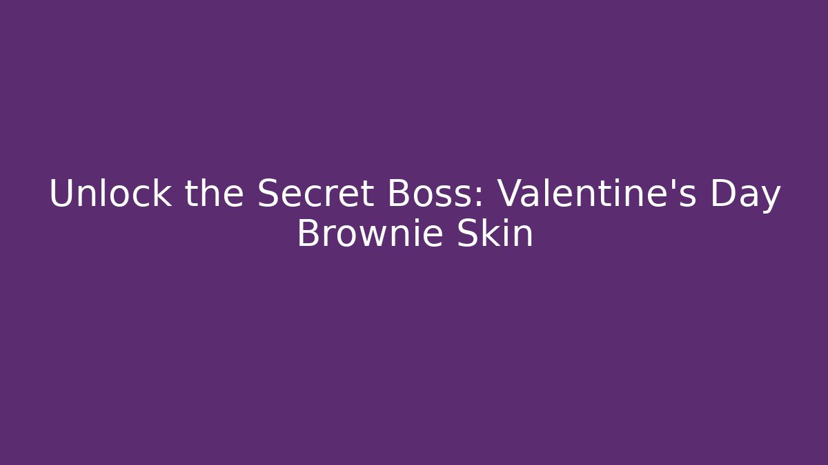 Unlock the Secret Boss: Valentine's Day Brownie Skin