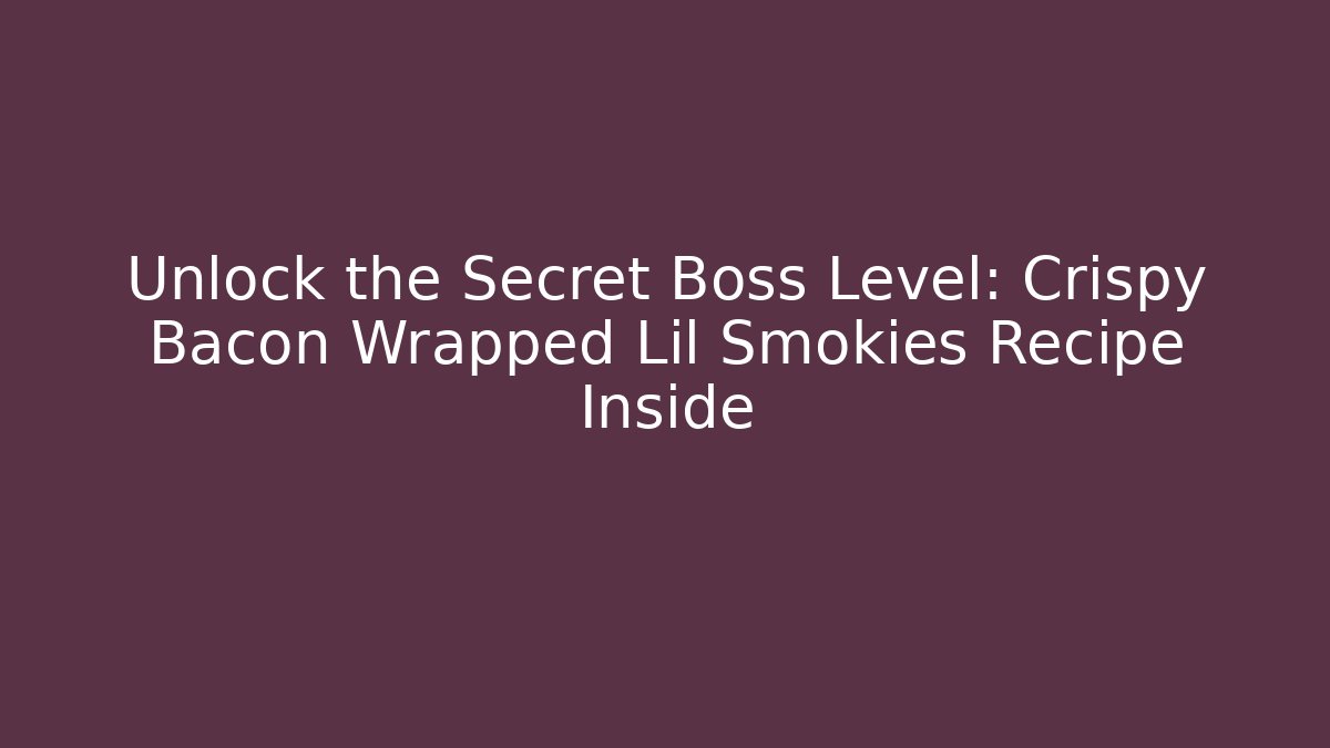 Unlock the Secret Boss Level: Crispy Bacon Wrapped Lil Smokies Recipe Inside