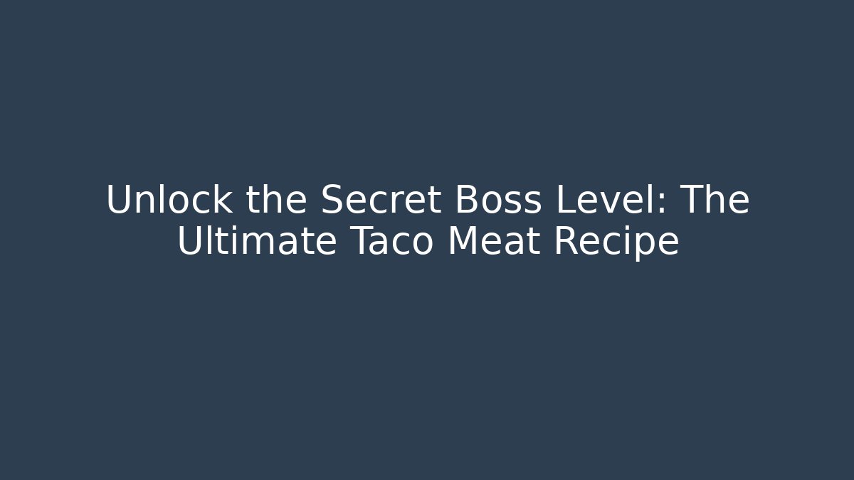 Unlock the Secret Boss Level: The Ultimate Taco Meat Recipe