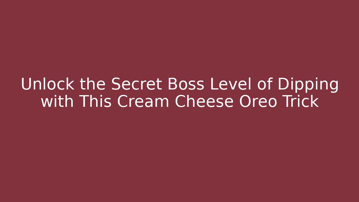 Unlock the Secret Boss Level of Dipping with This Cream Cheese Oreo Trick