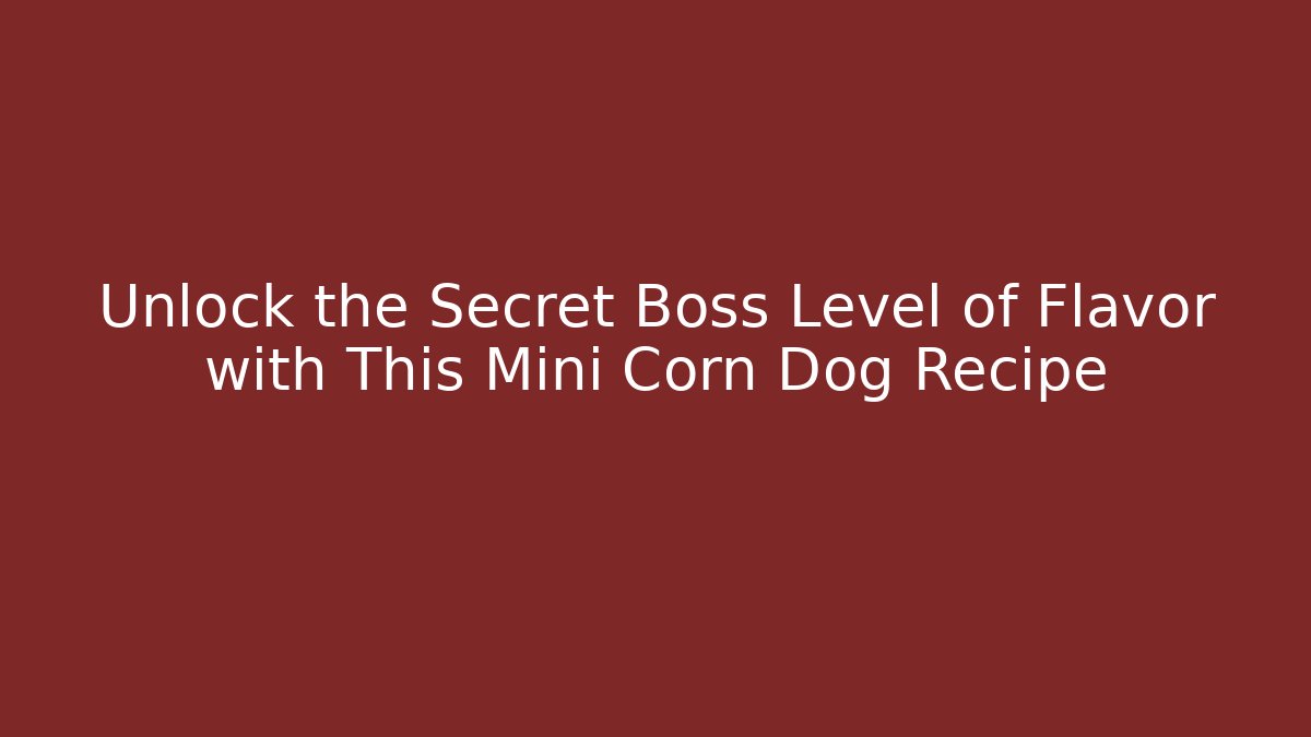 Unlock the Secret Boss Level of Flavor with This Mini Corn Dog Recipe