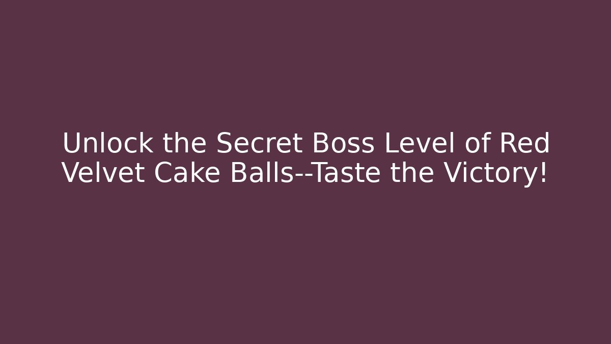 Unlock the Secret Boss Level of Red Velvet Cake Balls—Taste the Victory!