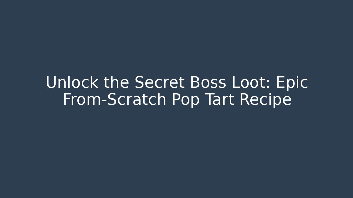 Unlock the Secret Boss Loot: Epic From-Scratch Pop Tart Recipe