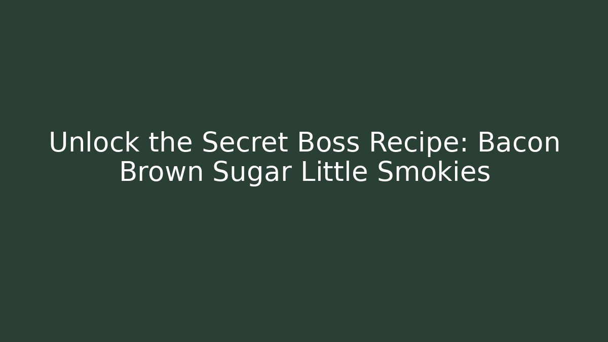 Unlock the Secret Boss Recipe: Bacon Brown Sugar Little Smokies
