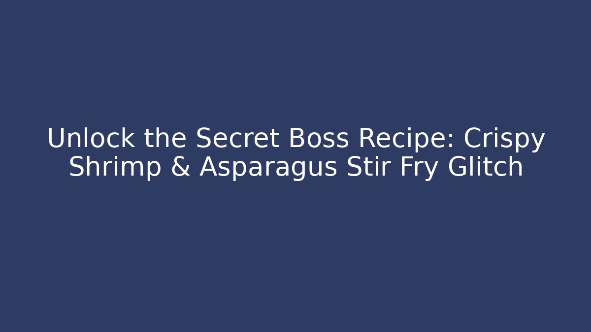 Unlock the Secret Boss Recipe: Crispy Shrimp & Asparagus Stir Fry Glitch