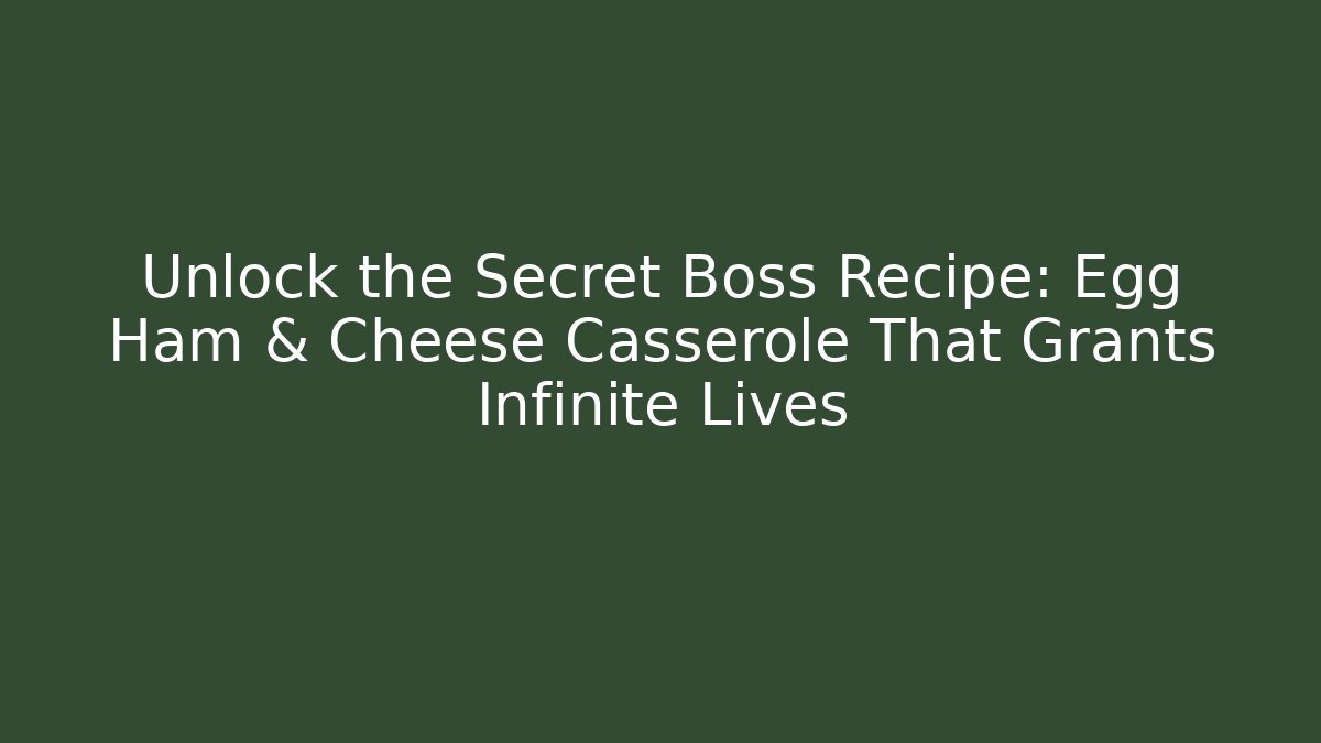Unlock the Secret Boss Recipe: Egg Ham & Cheese Casserole That Grants Infinite Lives